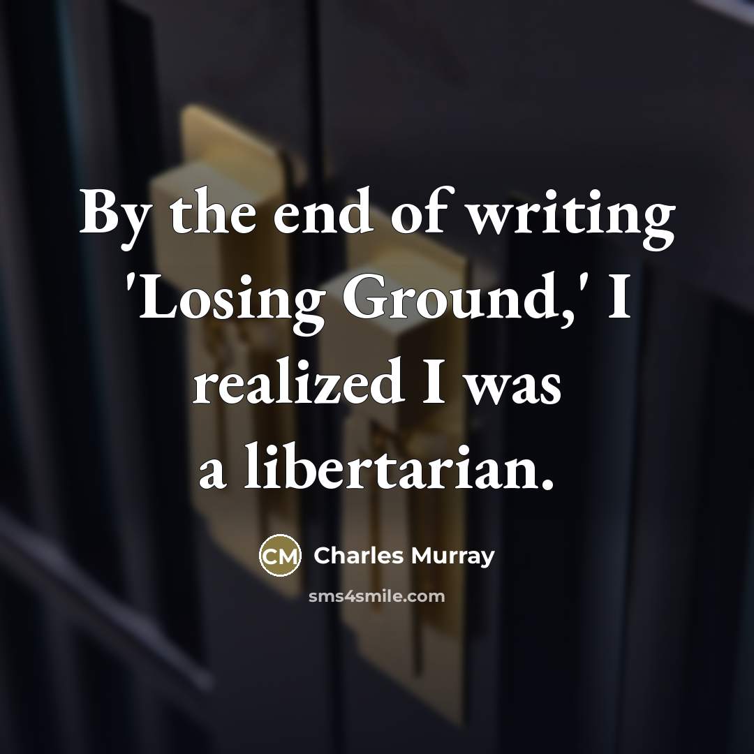 “By the end of writing 'Losing Ground,' I realized I…” quote by Charles Murray