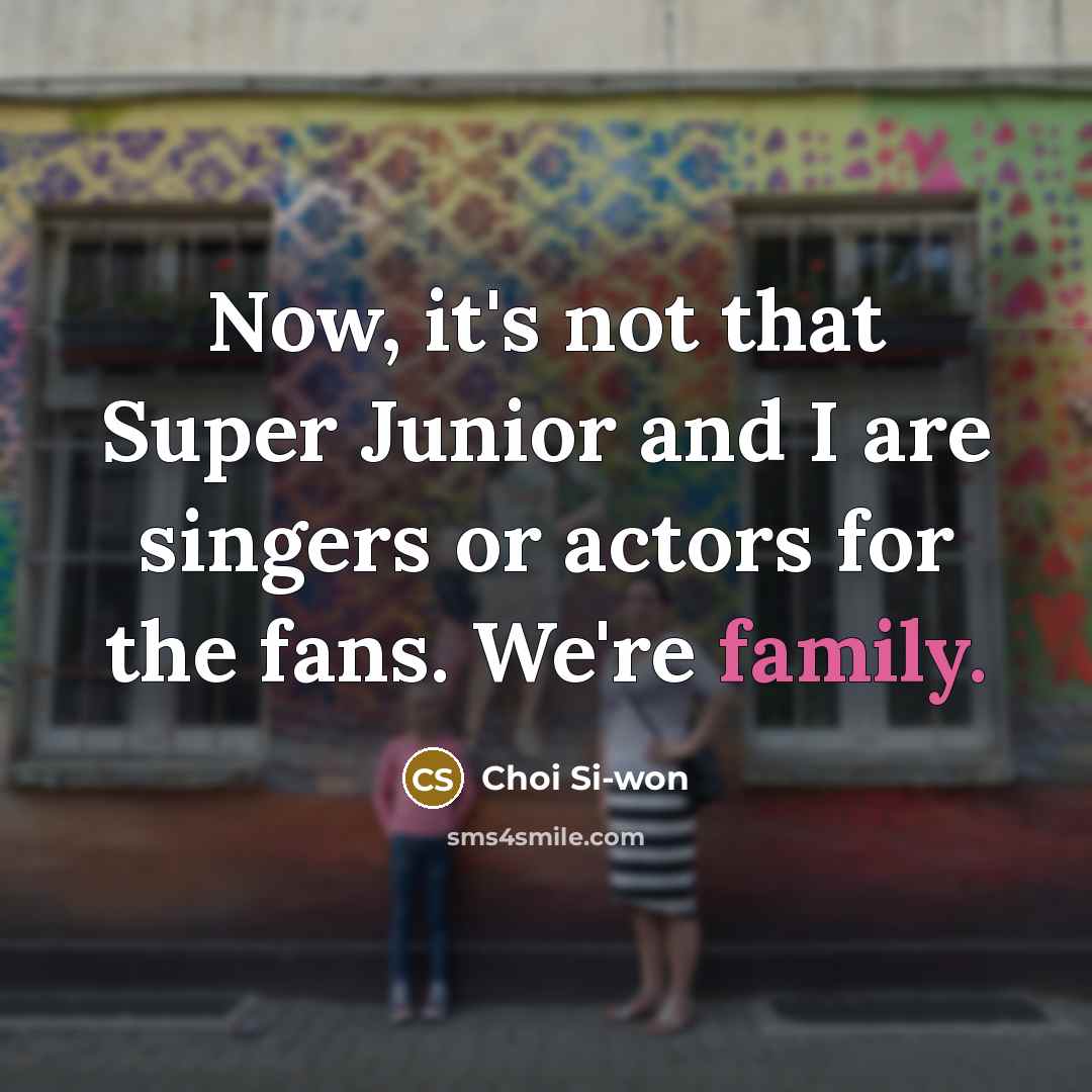 “Now, it's not that Super Junior and I are singers…” quote by Choi Si-won
