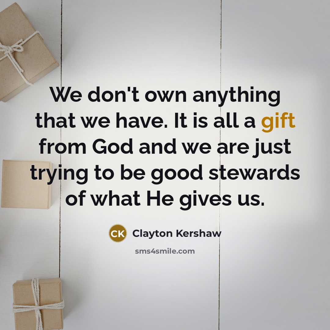 “We don't own anything that we have. It is all…” quote by Clayton Kershaw