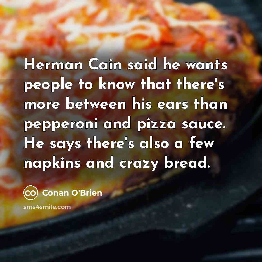“Herman Cain said he wants people to know that there's…” quote by Conan O'Brien