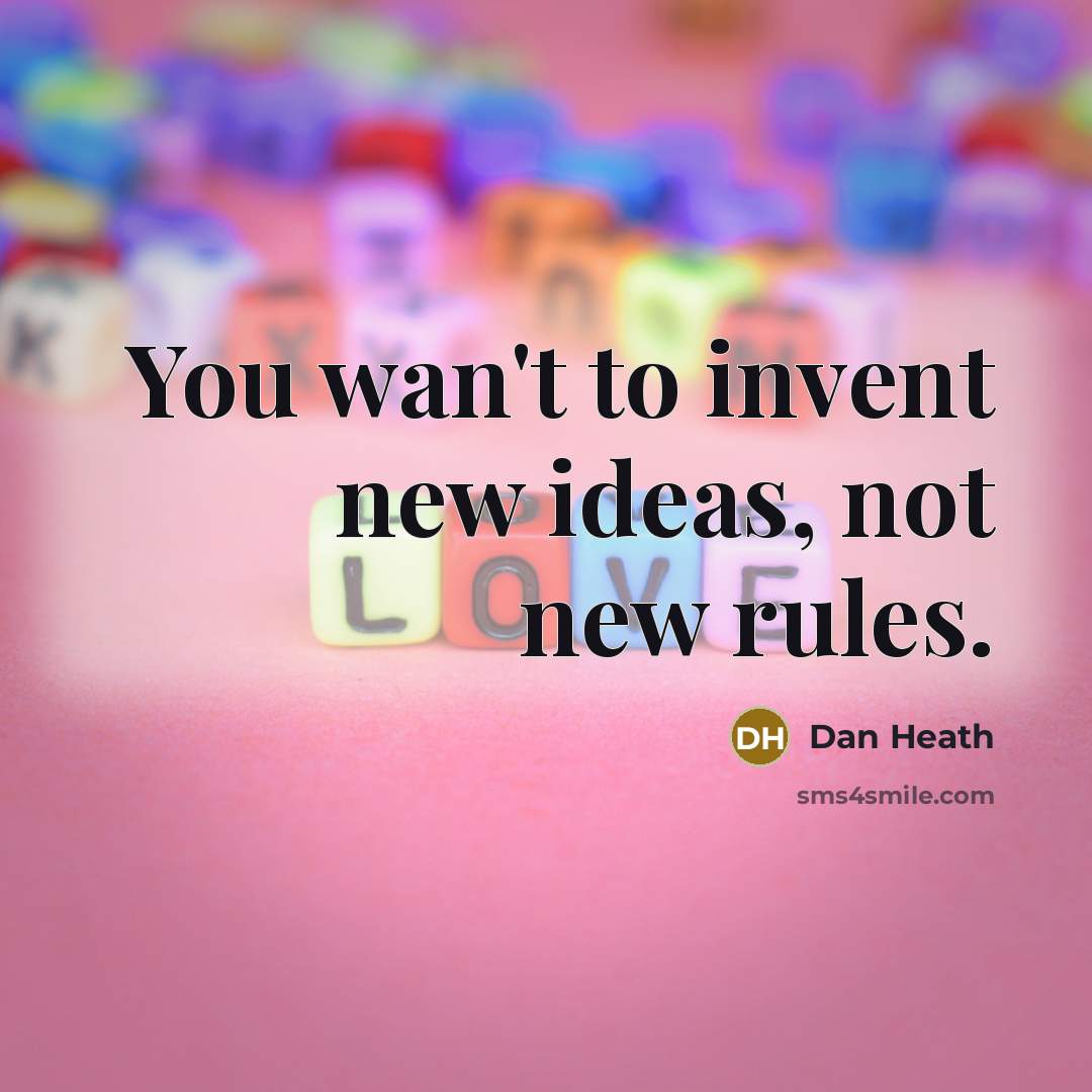 “You wan't to invent new ideas, not new rules.…” quote by Dan Heath