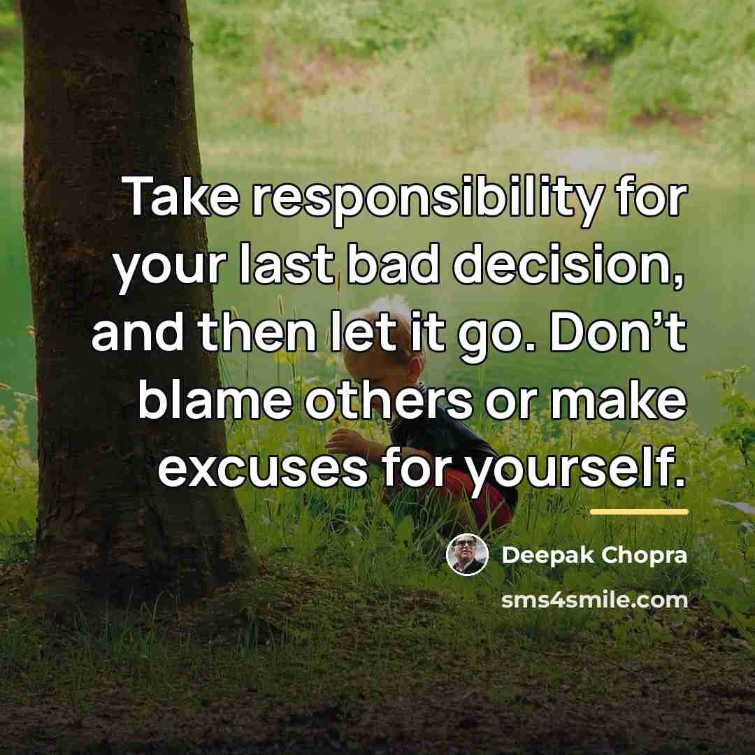 “Take responsibility for your last bad decision, and then let…” quote by Deepak Chopra
