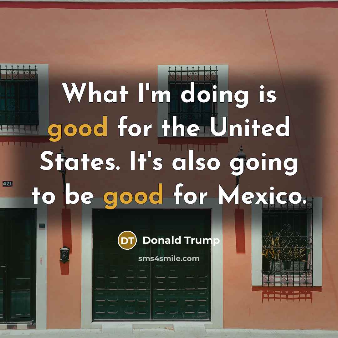 “What I'm doing is good for the United States. It's…” quote by Donald Trump