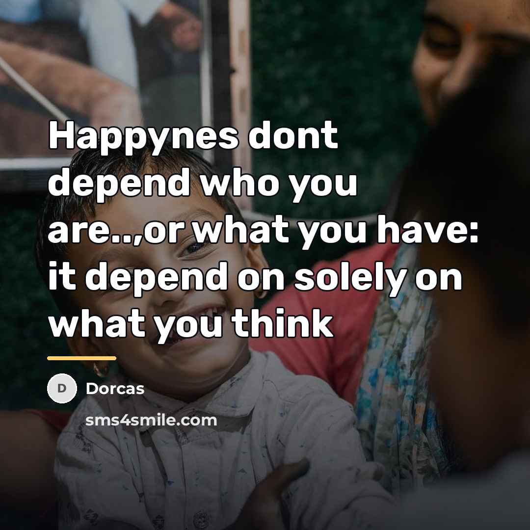 “Happynes dont depend who you are..,or what you have: it…” quote by Dorcas