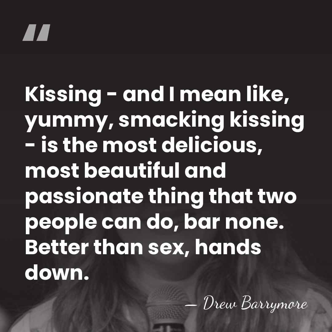 Kissing - and I mean like, yummy, smacking kissing - is the&hellip; - Drew Barrymore
