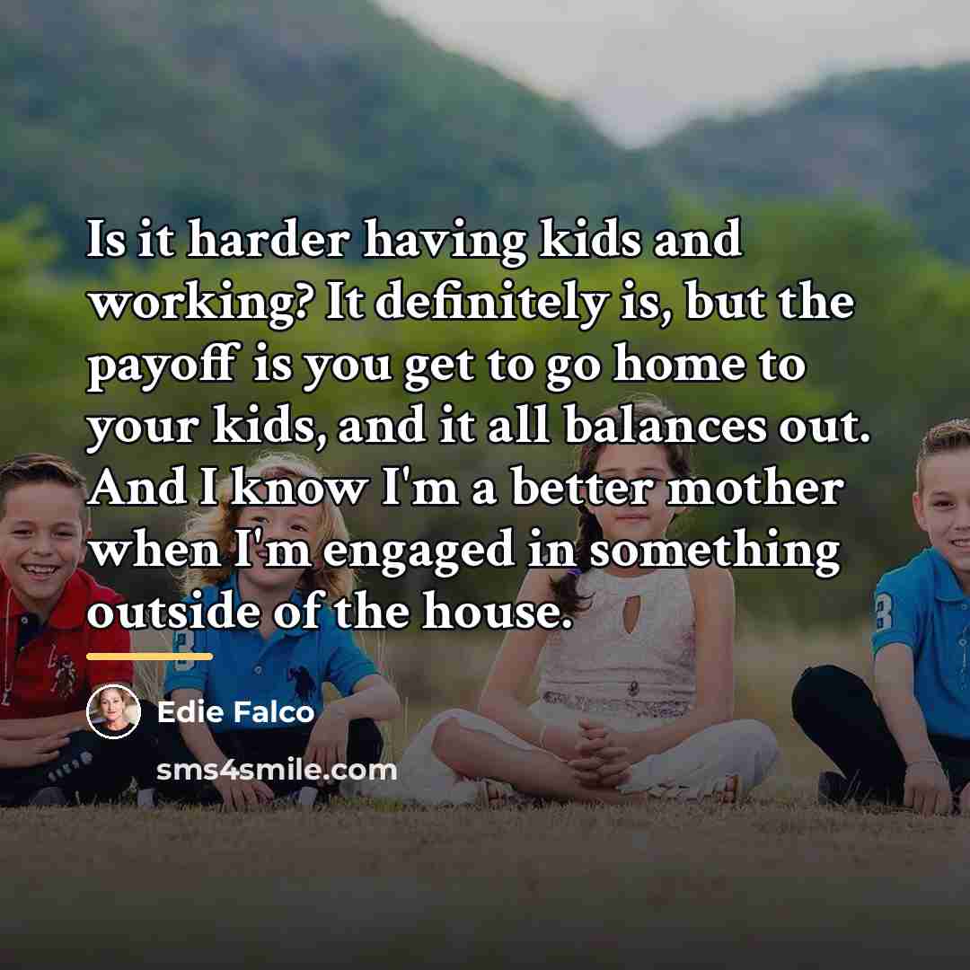 “Is it harder having kids and working? It definitely is,…” quote by Edie Falco
