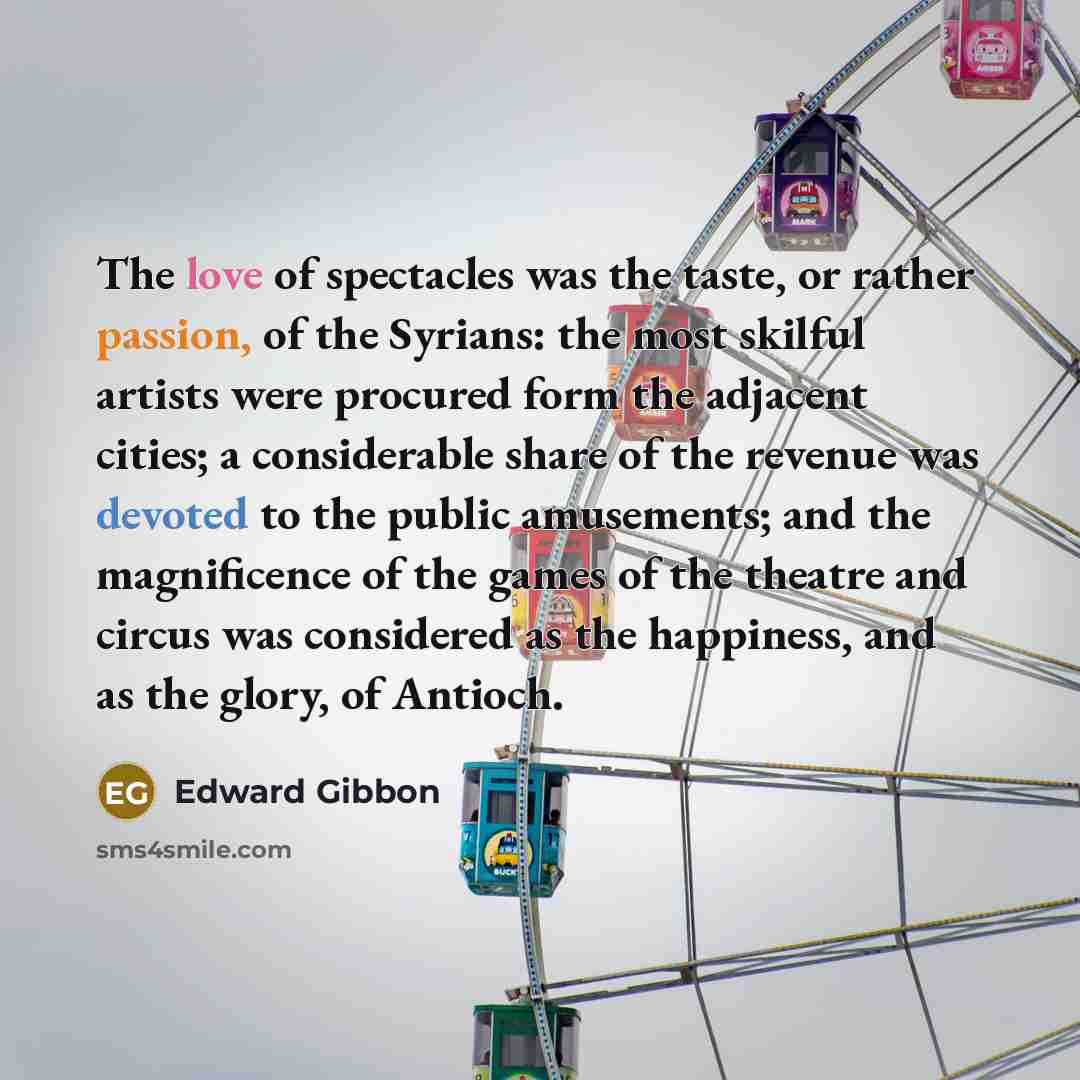 “The love of spectacles was the taste, or rather passion,…” quote by Edward Gibbon