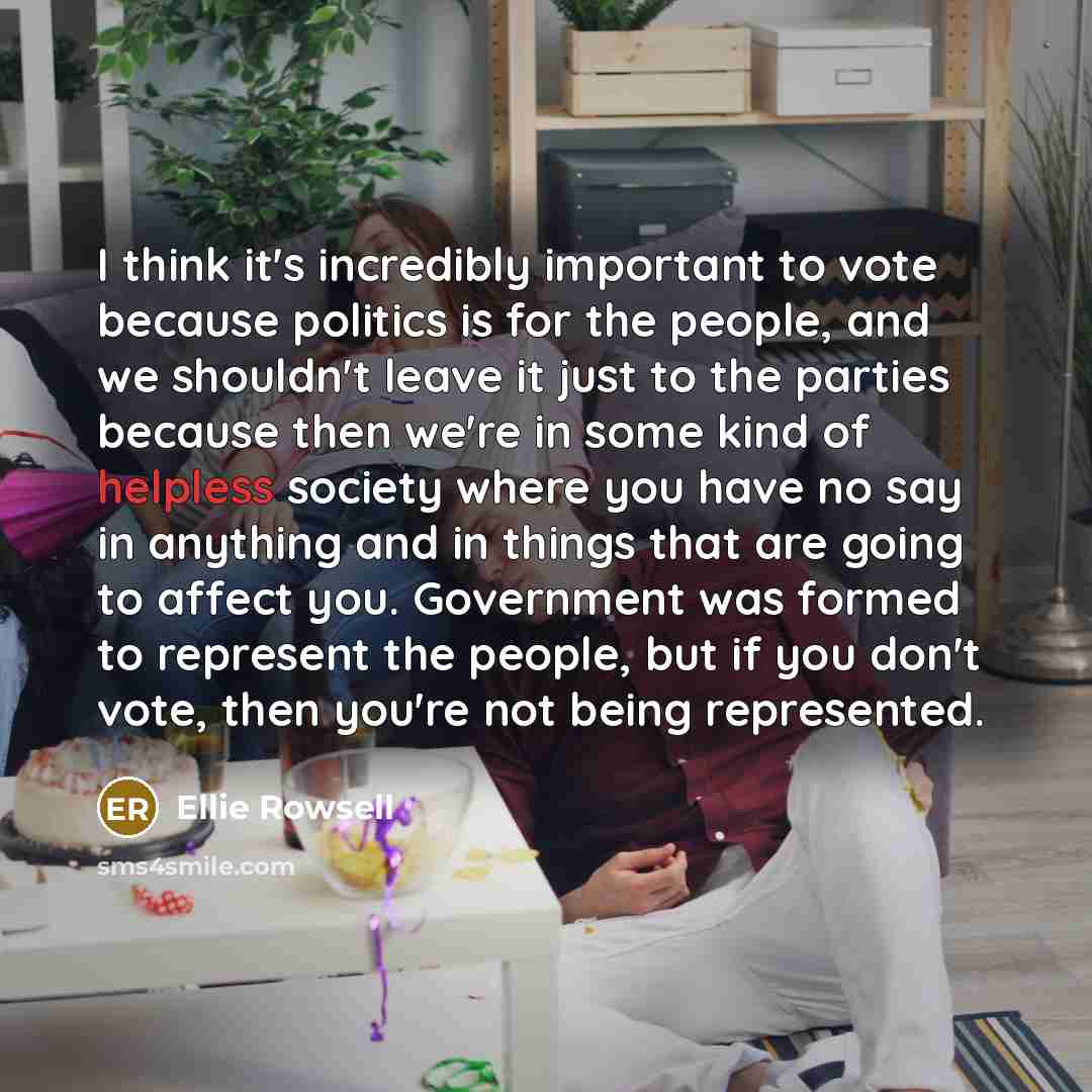 “I think it's incredibly important to vote because politics is…” quote by Ellie Rowsell