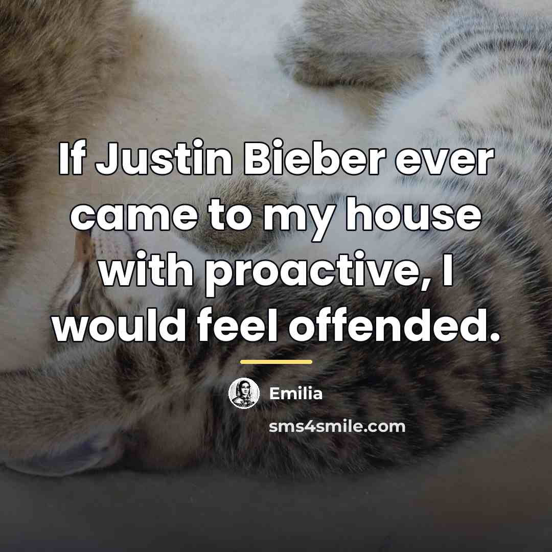 “If Justin Bieber ever came to my house with proactive,…” quote by Emilia