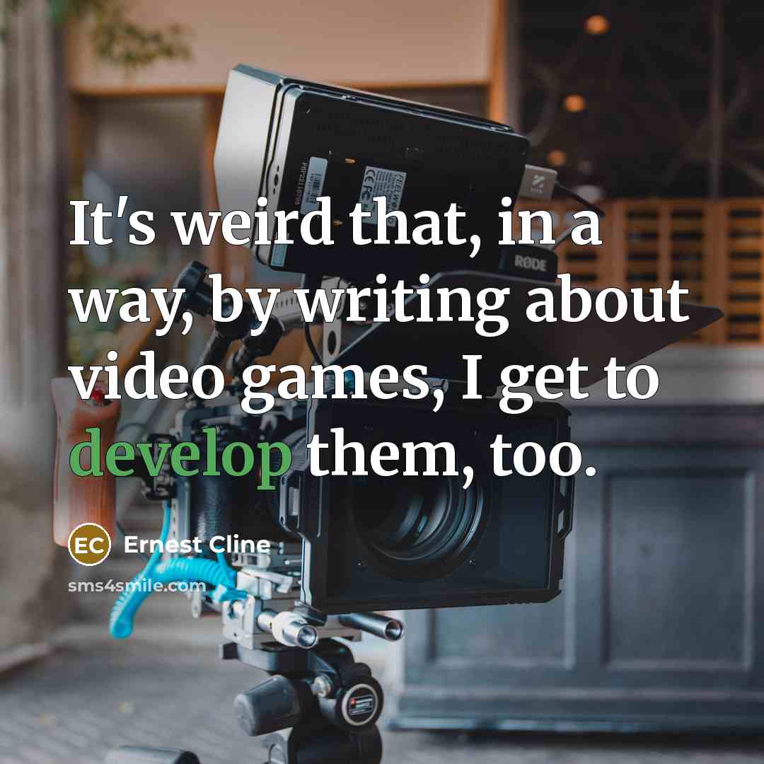 “It's weird that, in a way, by writing about video…” quote by Ernest Cline