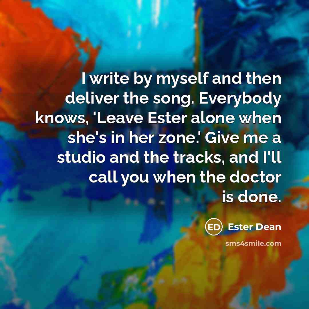 “I write by myself and then deliver the song. Everybody…” quote by Ester Dean