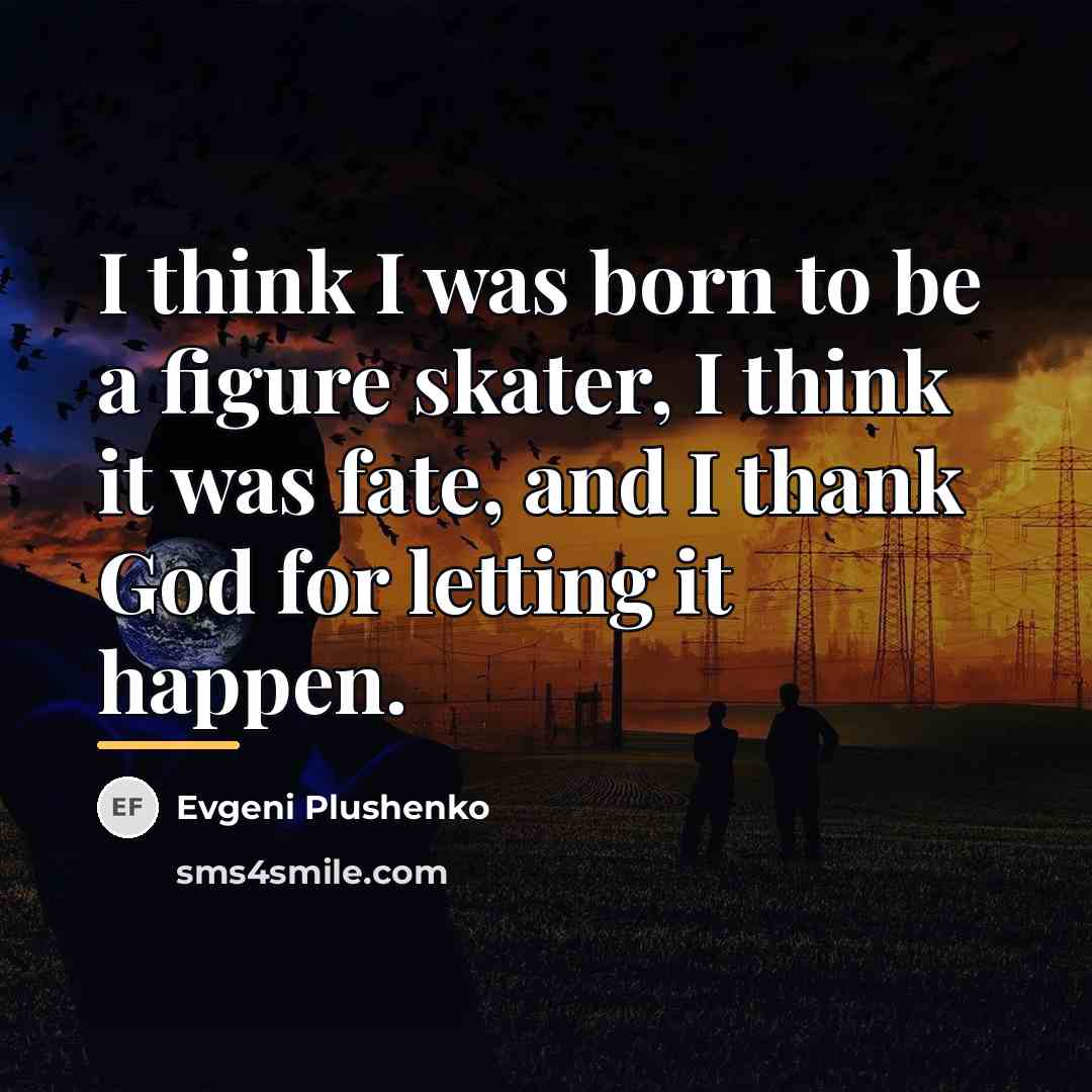 “I think I was born to be a figure skater,…” quote by Evgeni Plushenko