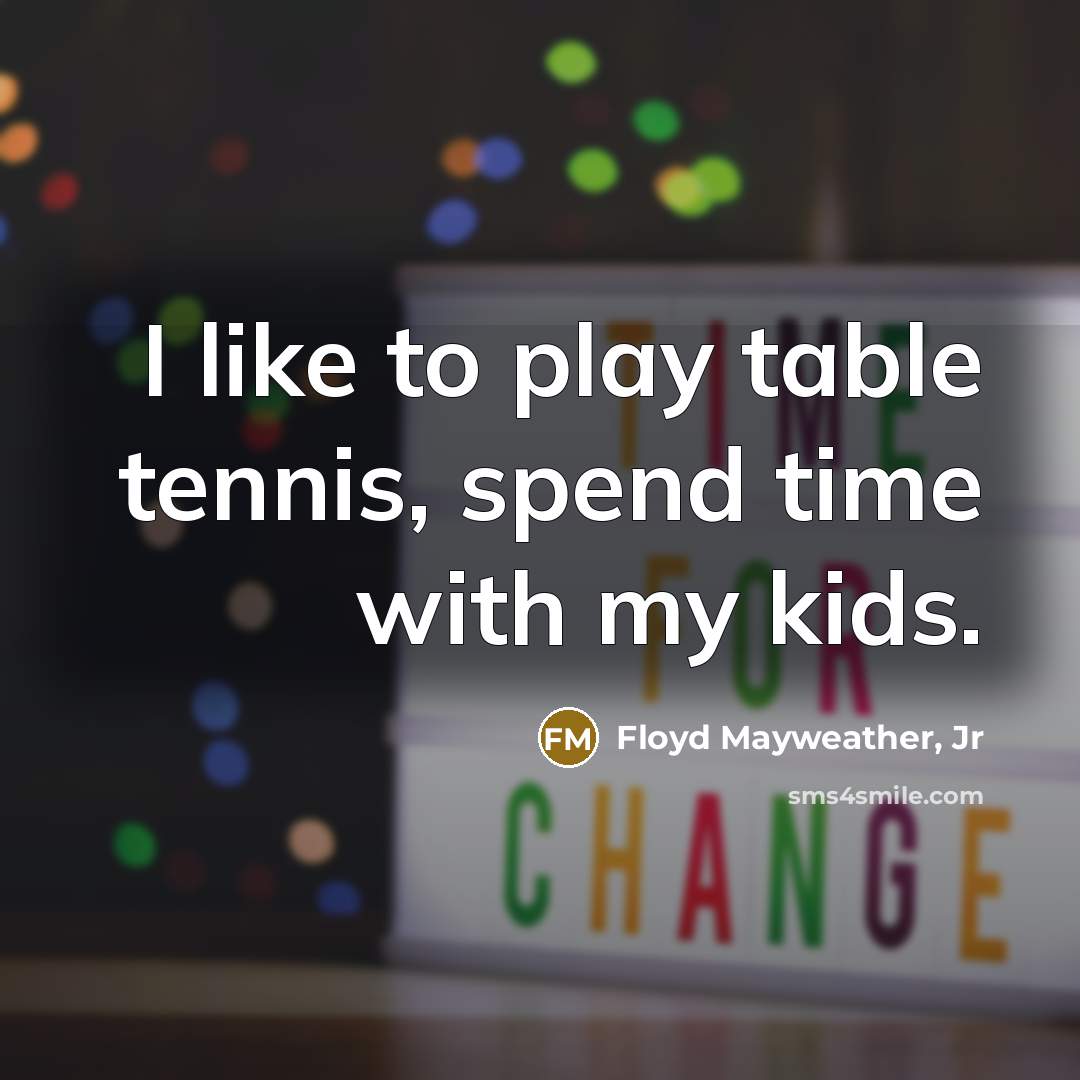 “I like to play table tennis, spend time with my…” quote by Floyd Mayweather, Jr
