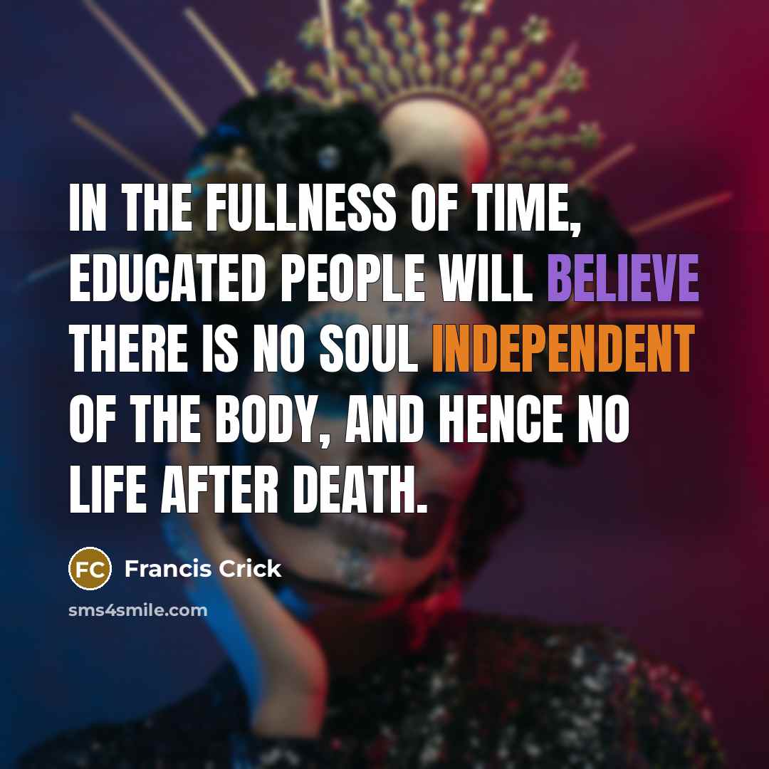 “In the fullness of time, educated people will believe there…” quote by Francis Crick