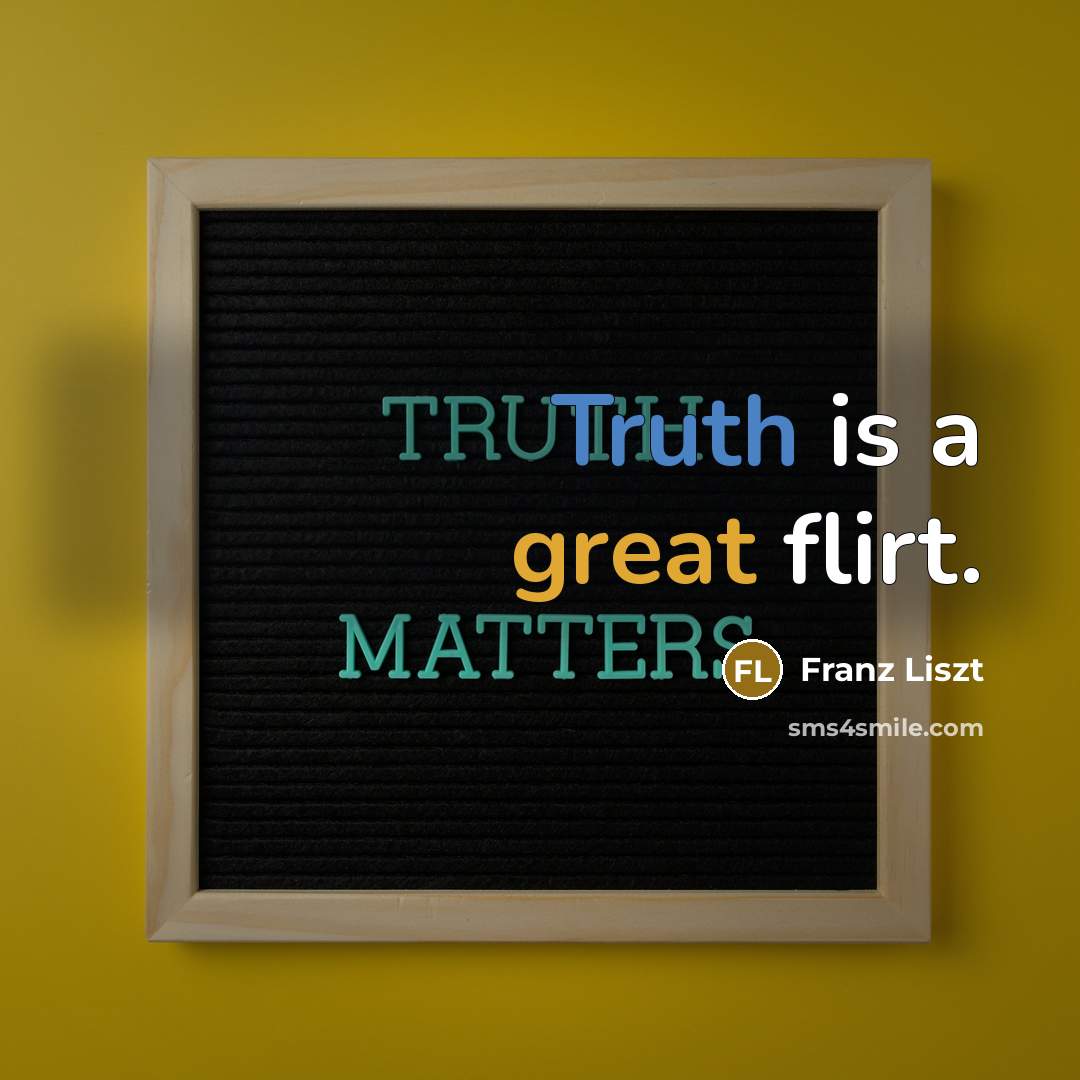 “Truth is a great flirt.” quote by Franz Liszt