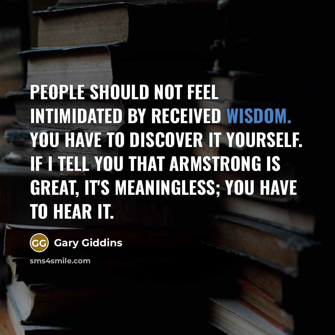 “People should not feel intimidated by received wisdom. You have…” quote by Gary Giddins