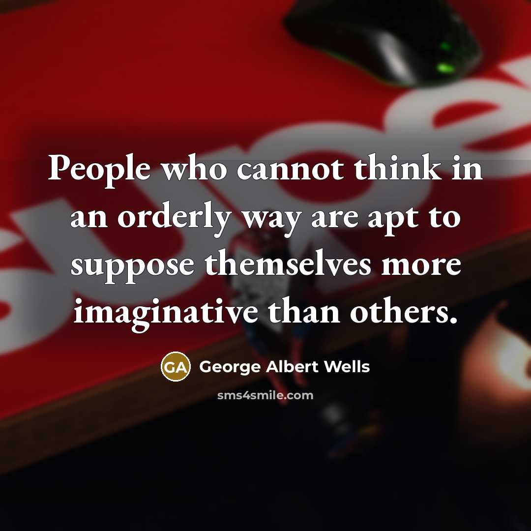 “People who cannot think in an orderly way are apt…” quote by George Albert Wells