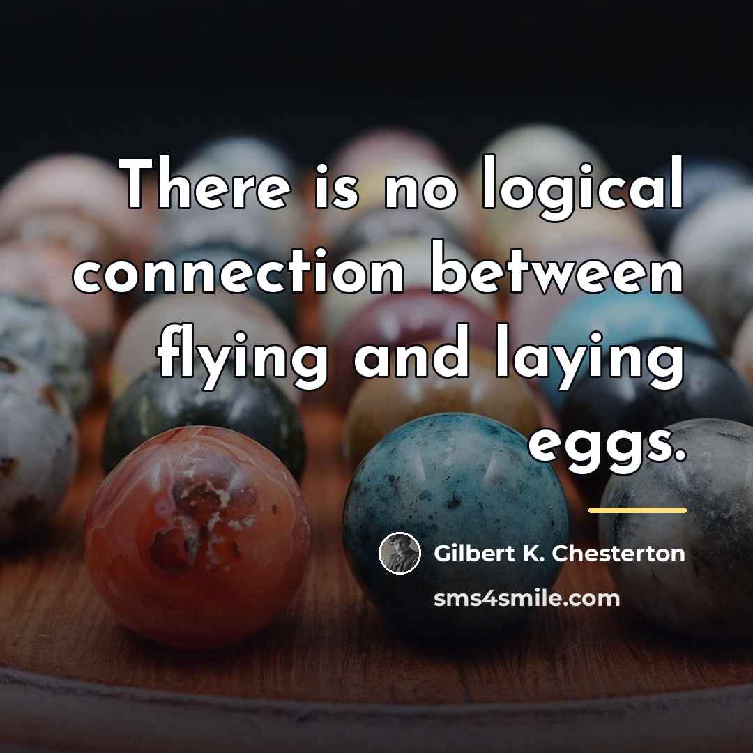 “There is no logical connection between flying and laying eggs.…” quote by Gilbert K. Chesterton