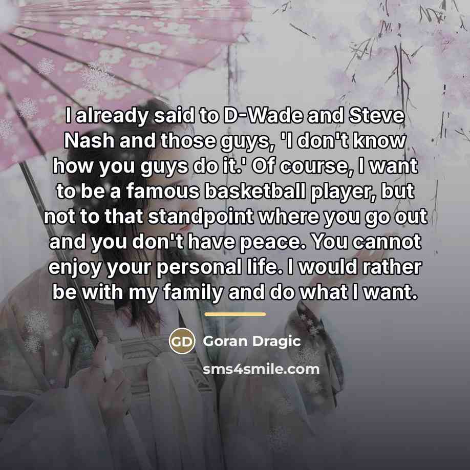 “I already said to D-Wade and Steve Nash and those…” quote by Goran Dragic