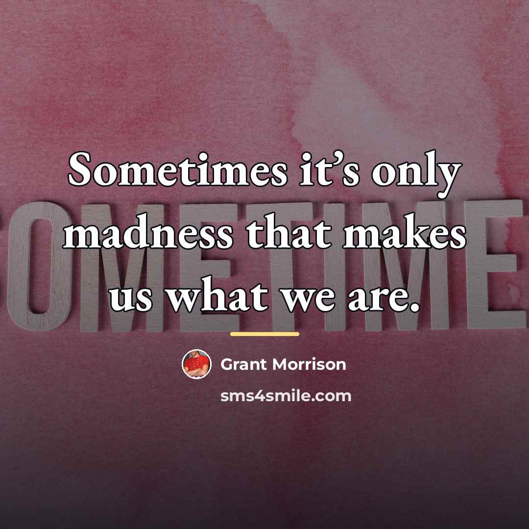 “Sometimes it’s only madness that makes us what we are.…” quote by Grant Morrison