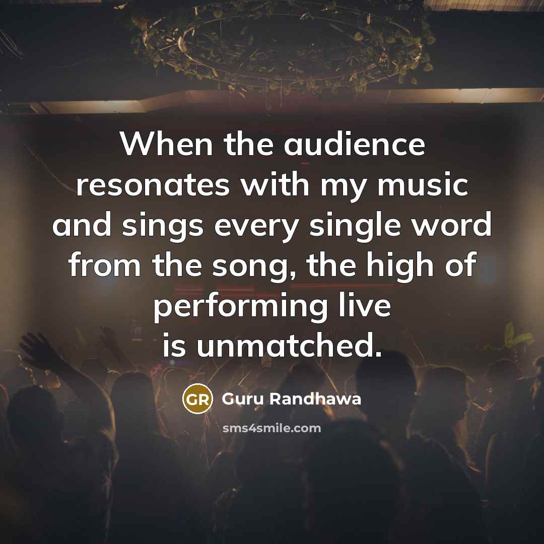 “When the audience resonates with my music and sings every…” quote by Guru Randhawa