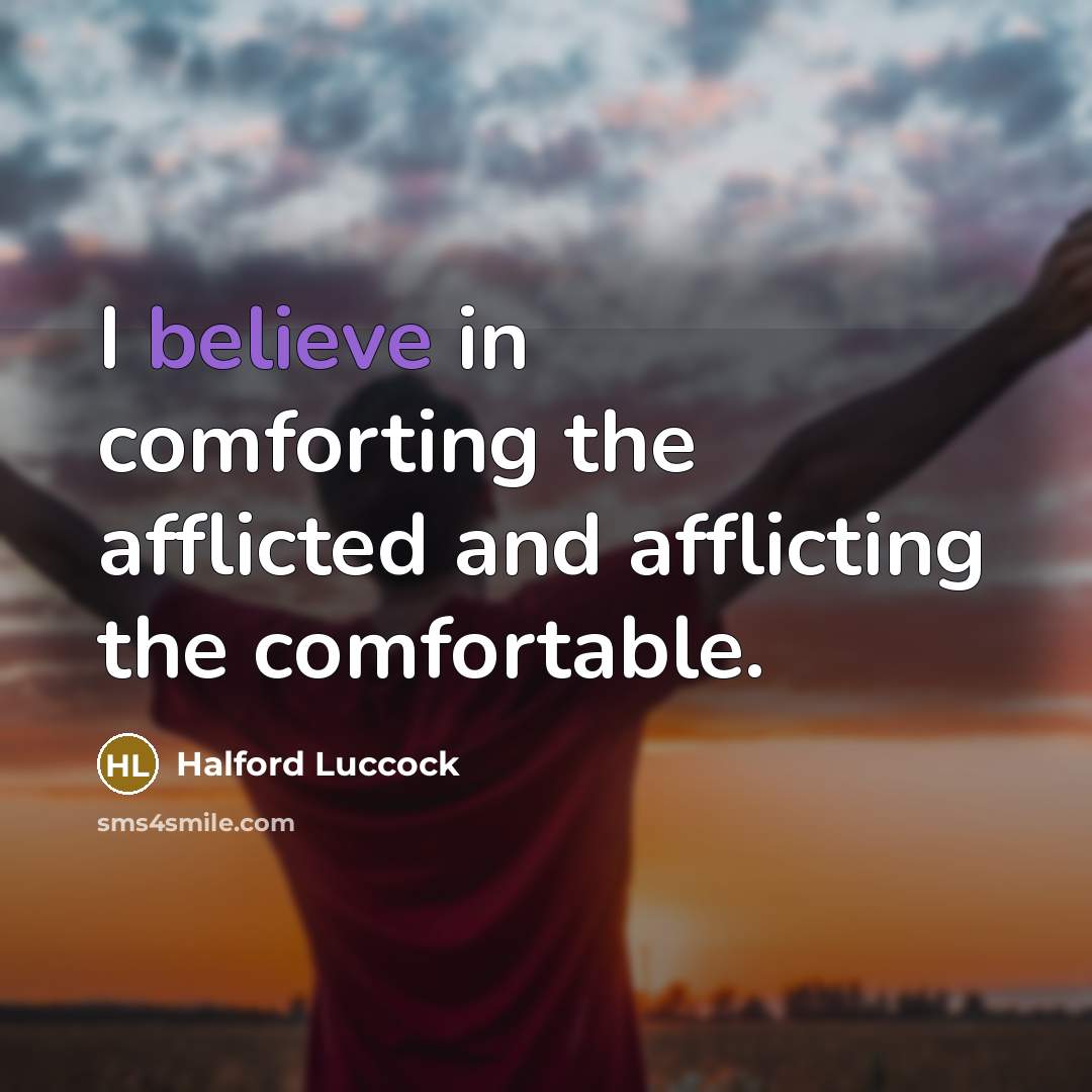 “I believe in comforting the afflicted and afflicting the comfortable.…” quote by Halford Luccock