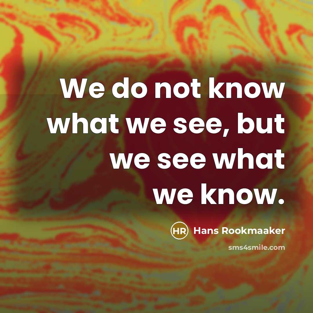 “We do not know what we see, but we see…” quote by Hans Rookmaaker