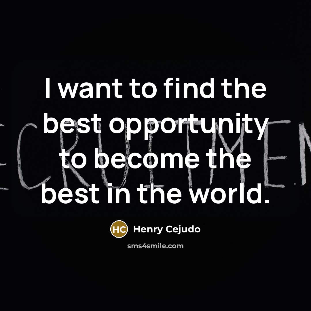 “I want to find the best opportunity to become the…” quote by Henry Cejudo