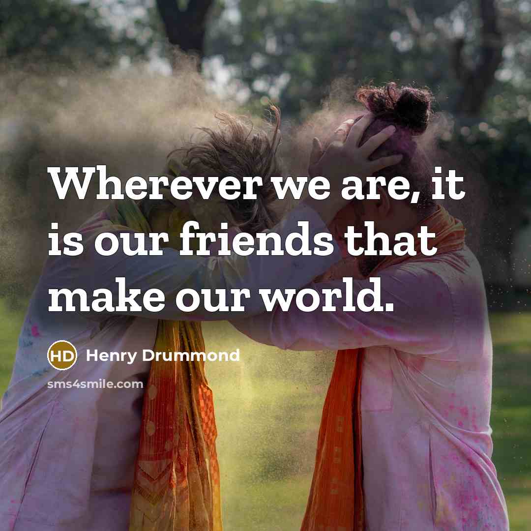 “Wherever we are, it is our friends that make our…” quote by Henry Drummond