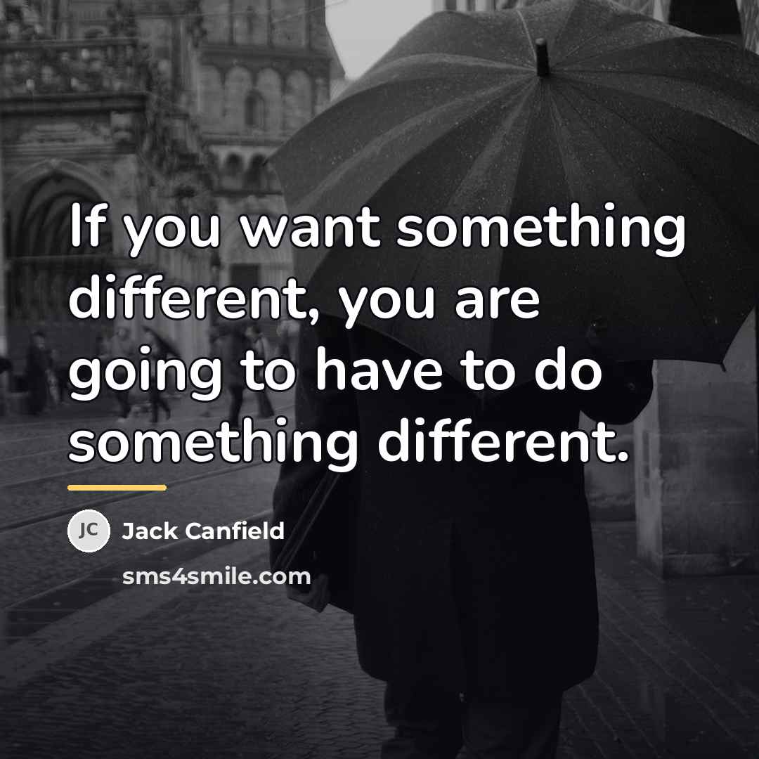“If you want something different, you are going to have…” quote by Jack Canfield