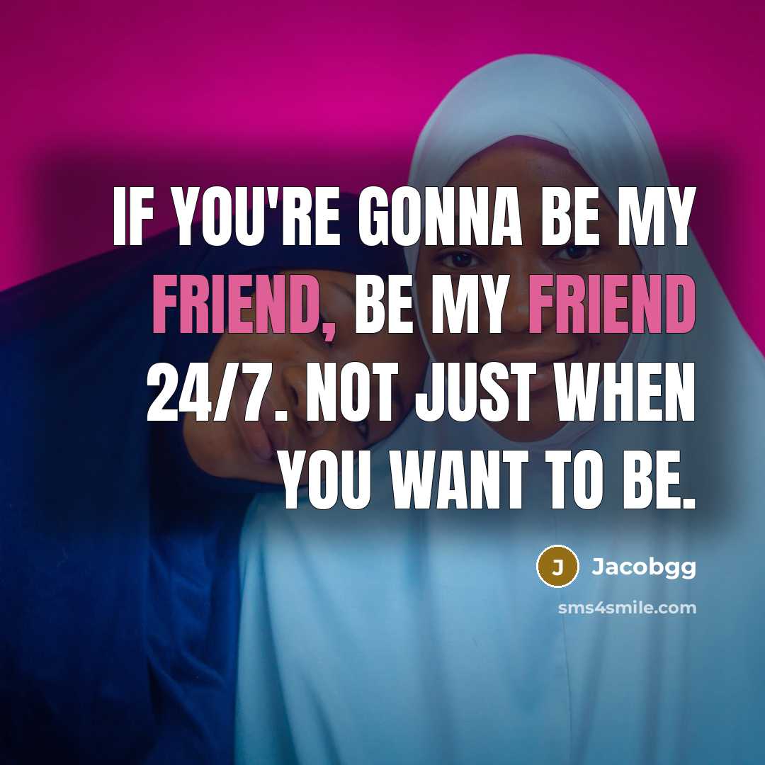“If you're gonna be my friend, be my friend 24/7.…” quote by Jacobgg