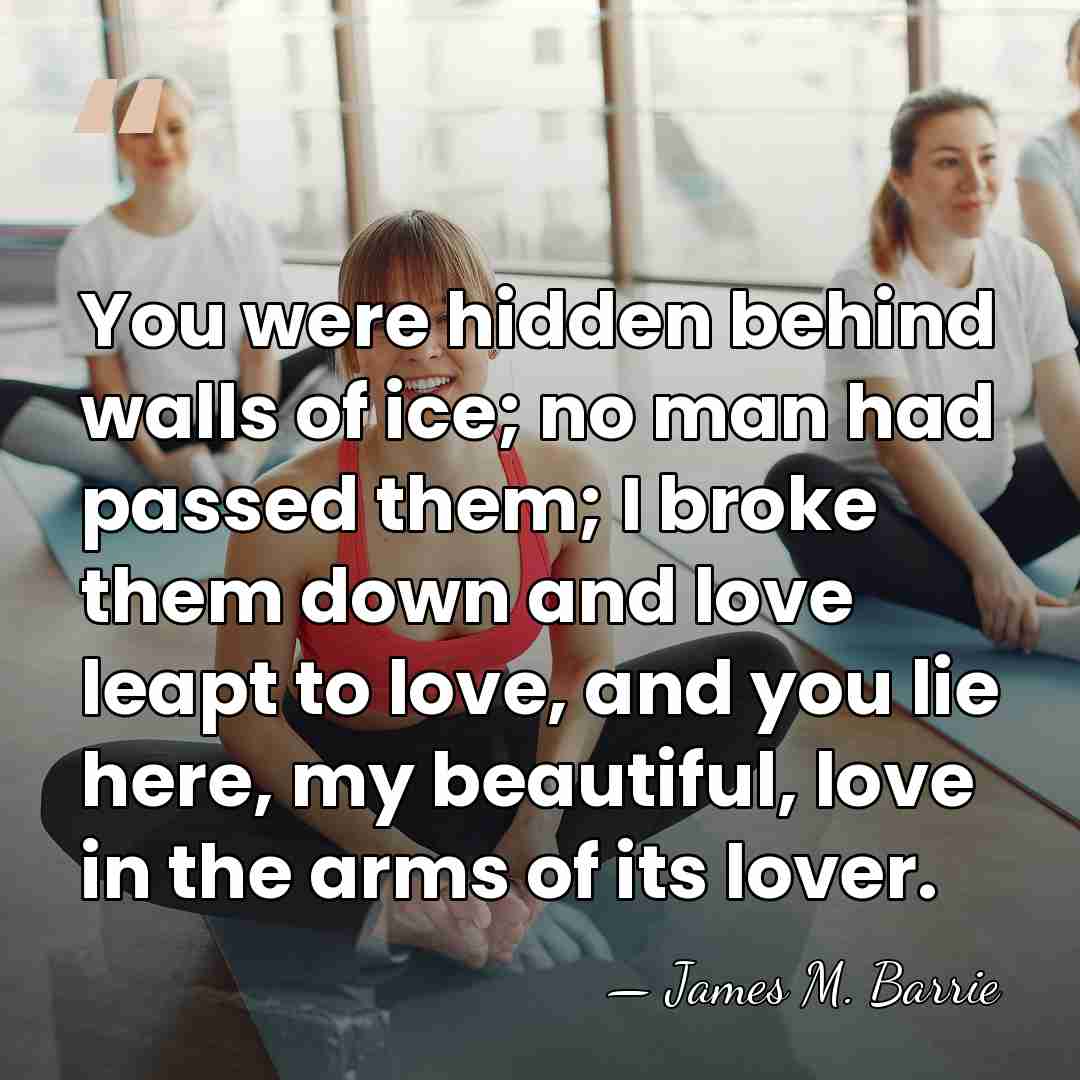 You were hidden behind walls of ice; no man had passed them;&hellip; - James M. Barrie