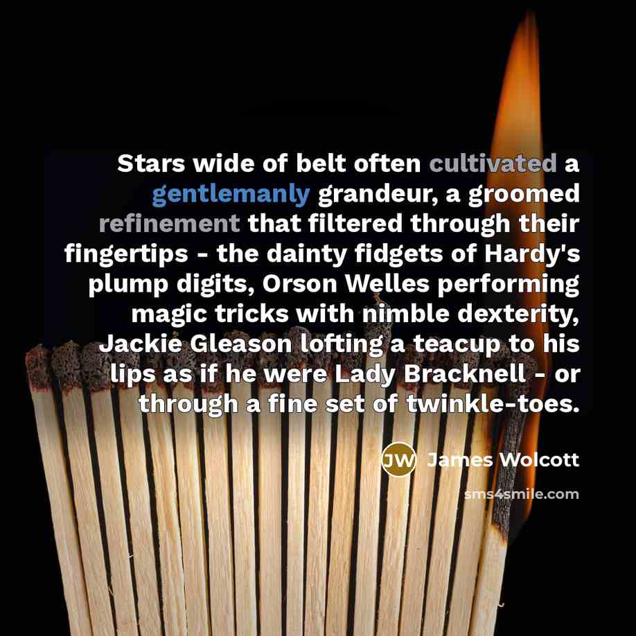 “Stars wide of belt often cultivated a gentlemanly grandeur, a…” quote by James Wolcott