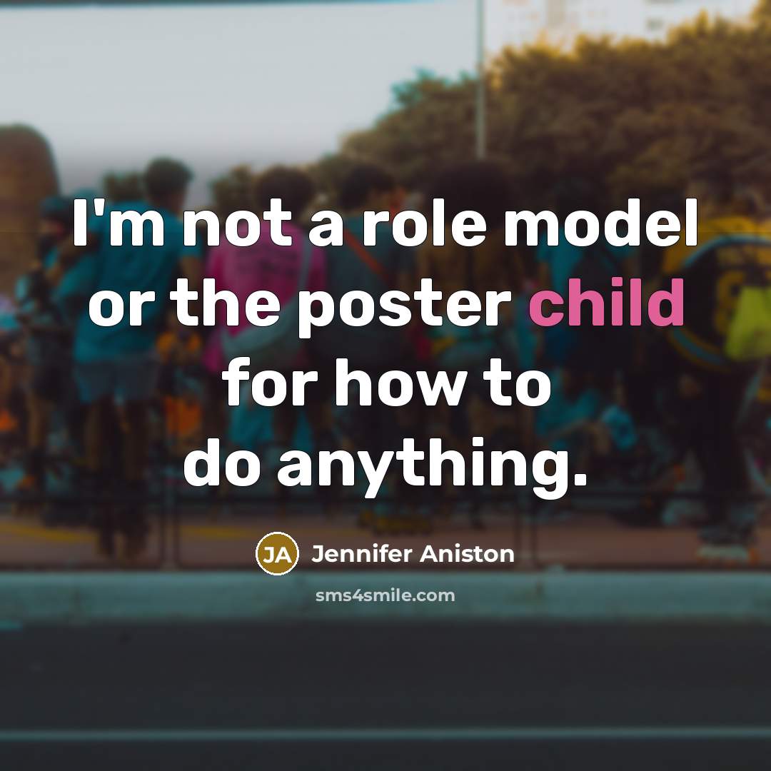“I'm not a role model or the poster child for…” quote by Jennifer Aniston