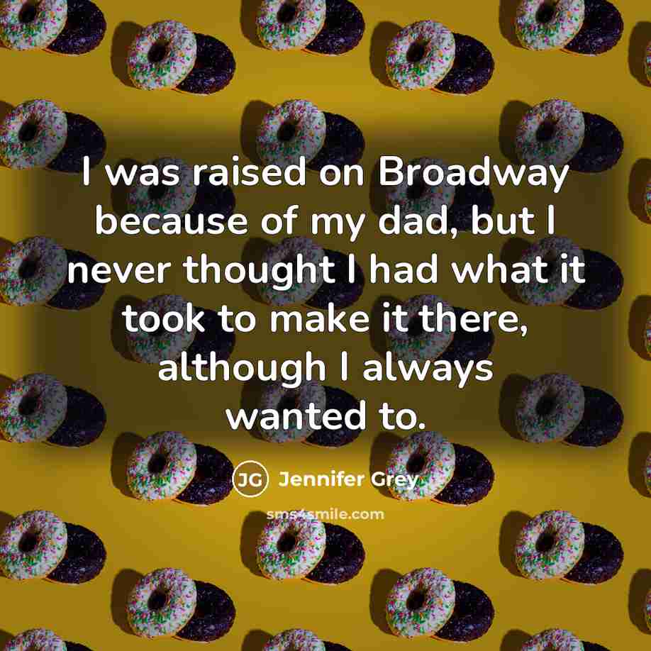 “I was raised on Broadway because of my dad, but…” quote by Jennifer Grey
