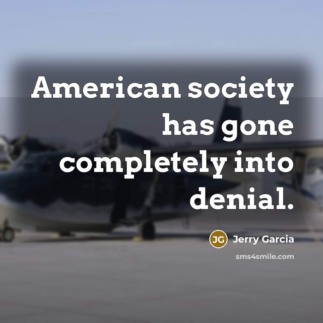 “American society has gone completely into denial.…” quote by Jerry Garcia