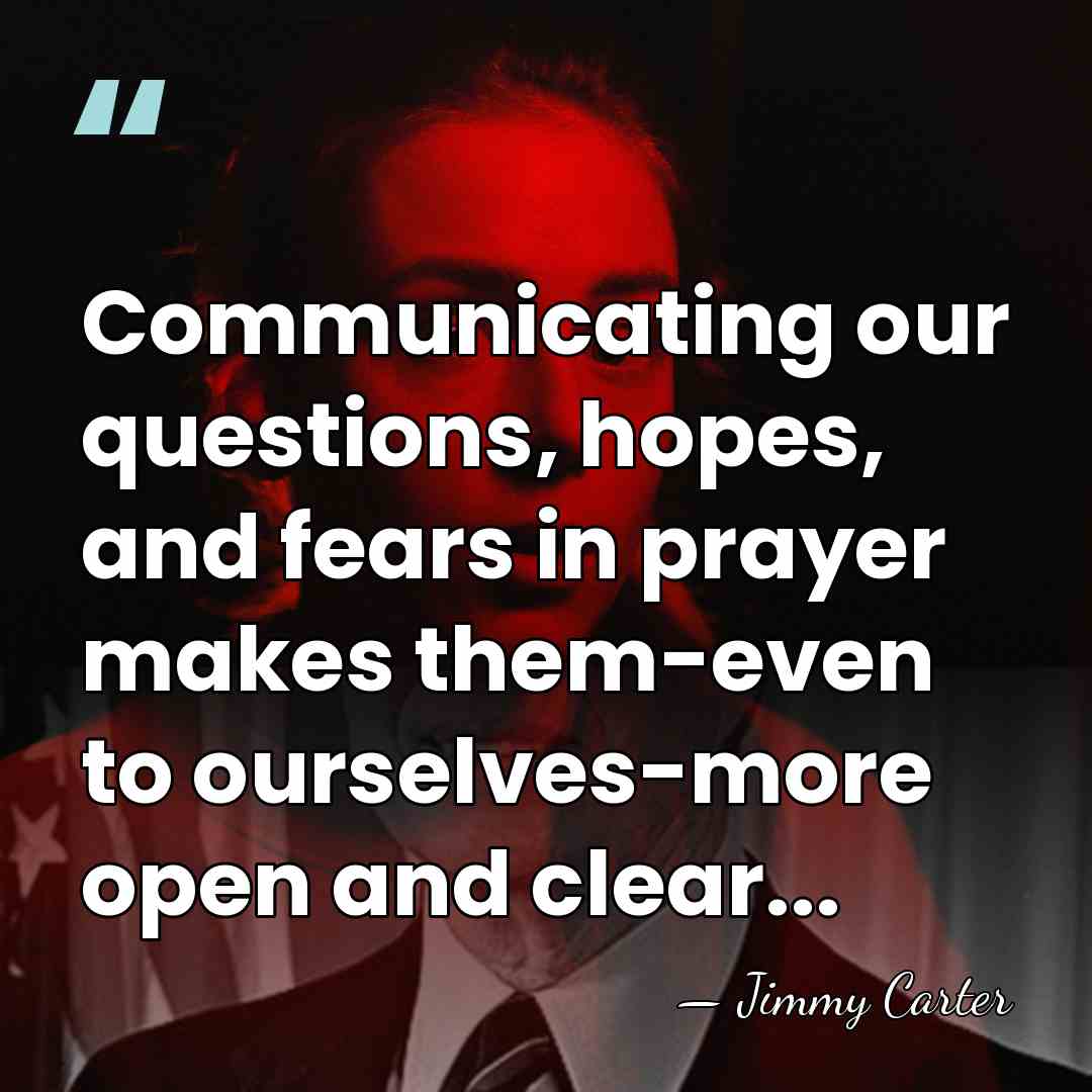 Communicating our questions, hopes, and fears in prayer makes them-even to ourselves-more&hellip; - Jimmy Carter