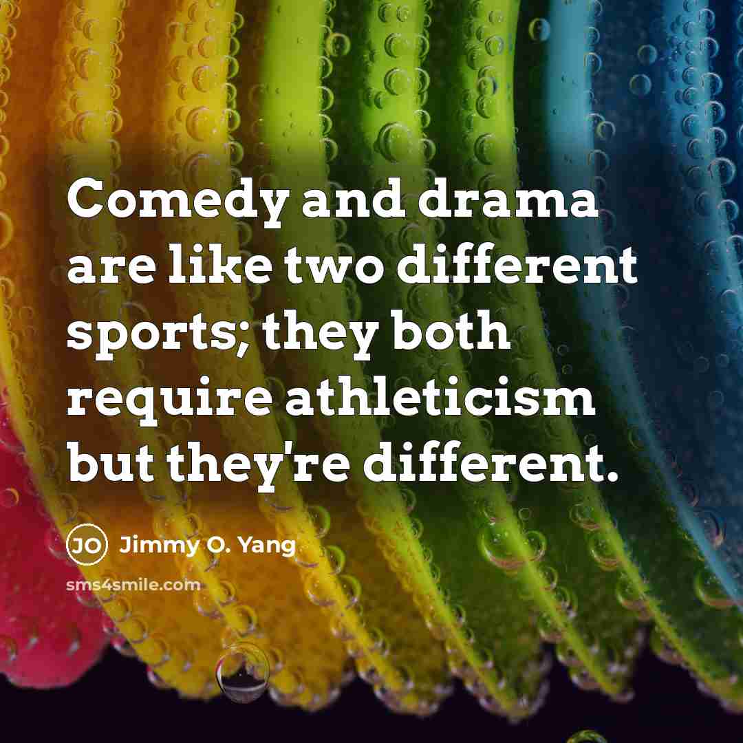 “Comedy and drama are like two different sports; they both…” quote by Jimmy O. Yang