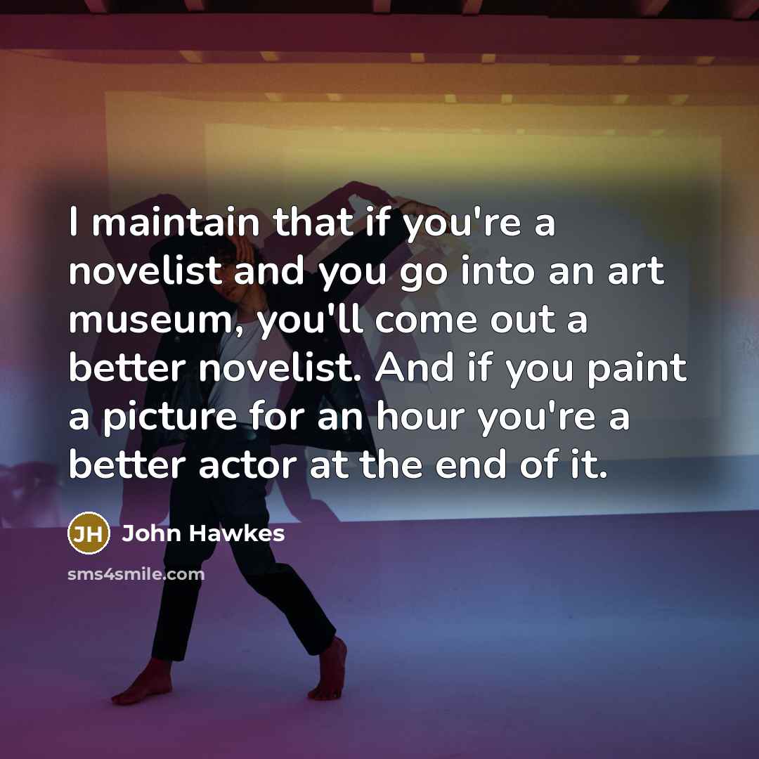 “I maintain that if you're a novelist and you go…” quote by John Hawkes