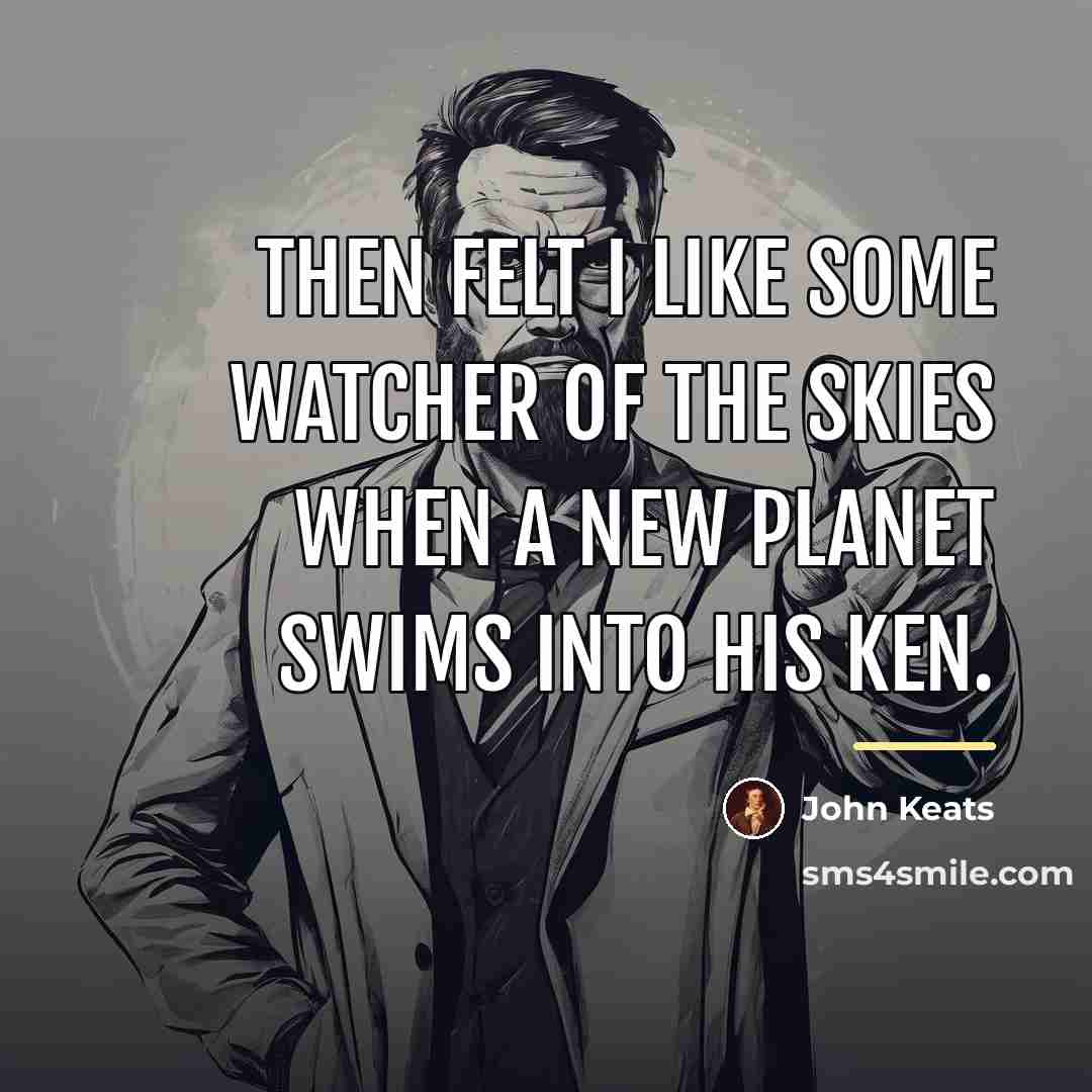 “Then felt I like some watcher of the skies when…” quote by John Keats