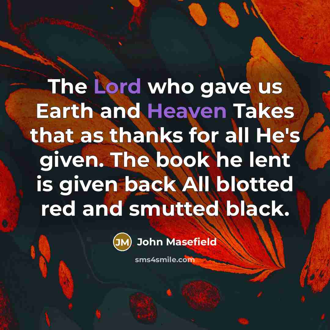“The Lord who gave us Earth and Heaven Takes that…” quote by John Masefield