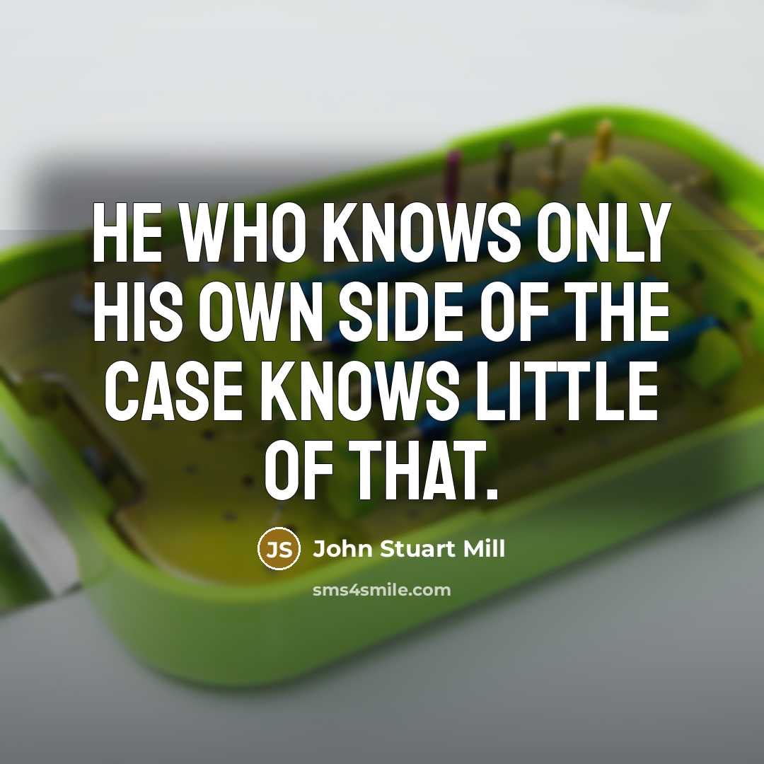 “He who knows only his own side of the case…” quote by John Stuart Mill