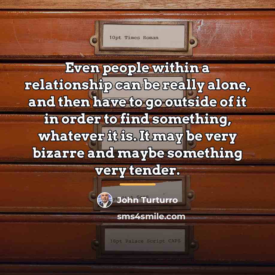 “Even people within a relationship can be really alone, and…” quote by John Turturro