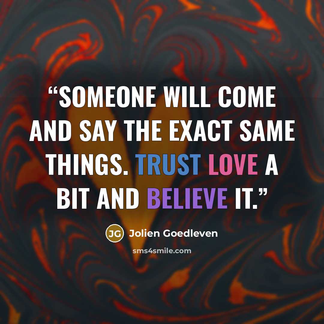 “Someone will come and say the exact same things. Trust love a bit and believe it.” quote by Jolien Goedleven