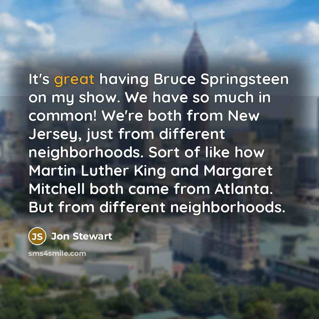 “It's great having Bruce Springsteen on my show. We have…” quote by Jon Stewart