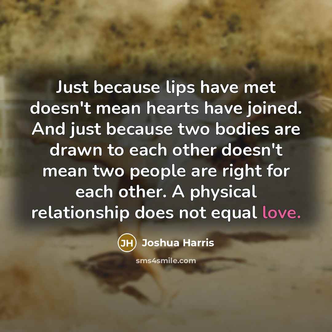 “Just because lips have met doesn't mean hearts have joined.…” quote by Joshua Harris