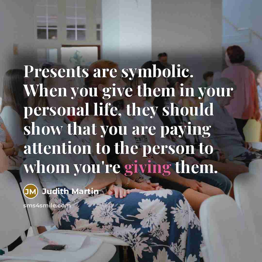 “Presents are symbolic. When you give them in your personal…” quote by Judith Martin