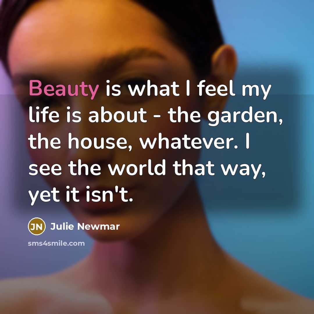 “Beauty is what I feel my life is about -…” quote by Julie Newmar