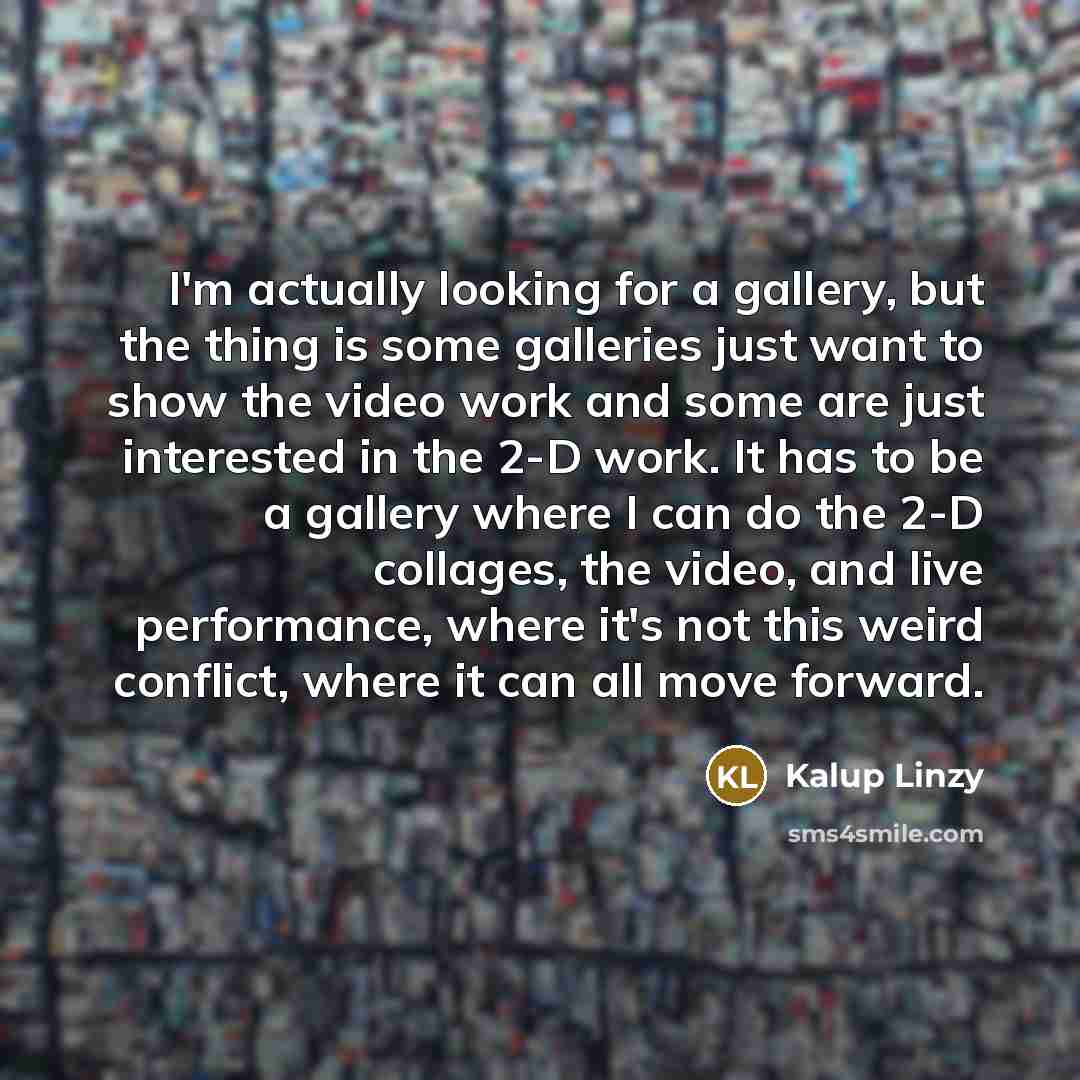 “I'm actually looking for a gallery, but the thing is…” quote by Kalup Linzy