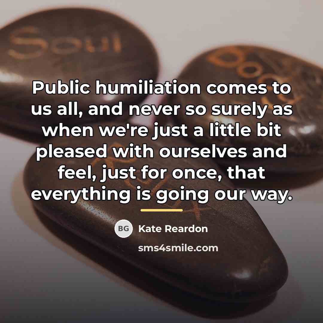 “Public humiliation comes to us all, and never so surely…” quote by Kate Reardon